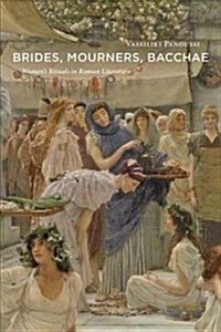 Brides, Mourners, Bacchae: Womens Rituals in Roman Literature (Hardcover)