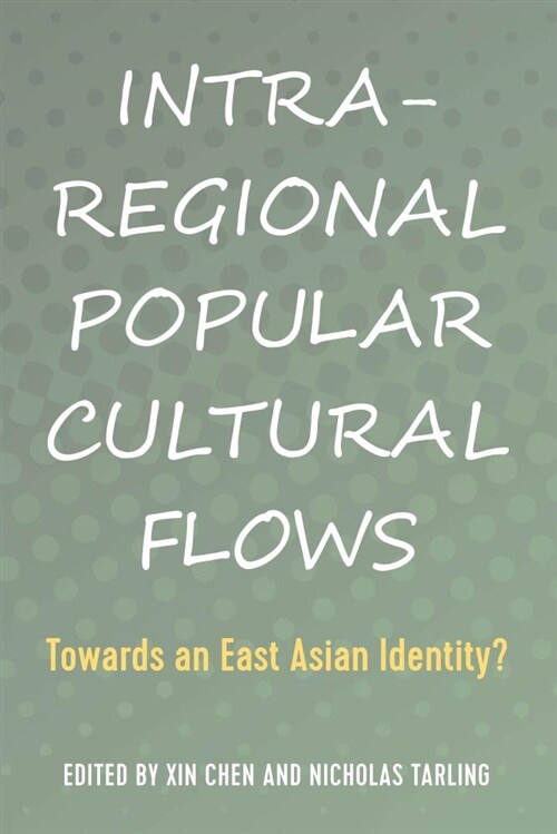 Intra-Regional Popular Cultural Flows: Towards an East Asian Identity? (Hardcover)