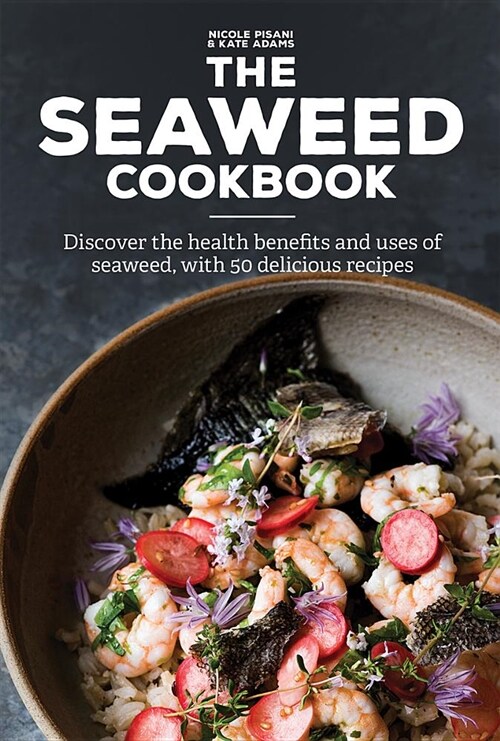 The Seaweed Cookbook: Discover the Health Benefits and Uses of Seaweed, with 50 Delicious Recipes (Hardcover)