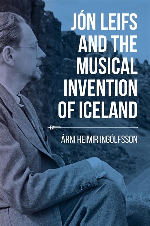 J? Leifs and the Musical Invention of Iceland (Paperback)