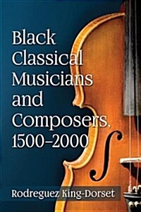 Black Classical Musicians and Composers, 1500-2000 (Paperback)