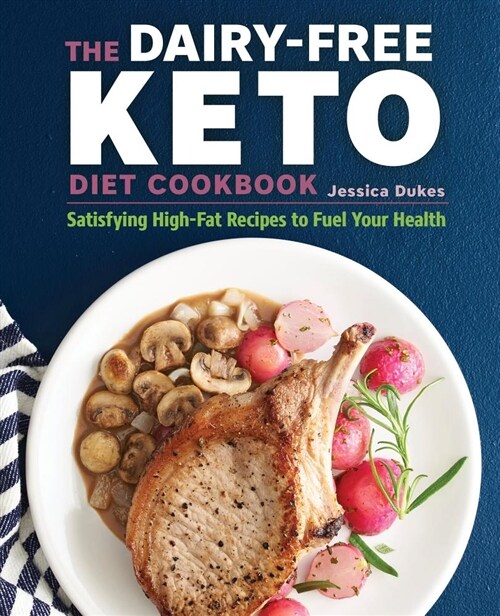 The Dairy-Free Ketogenic Diet Cookbook: Satisfying High-Fat Recipes to Fuel Your Health (Paperback)