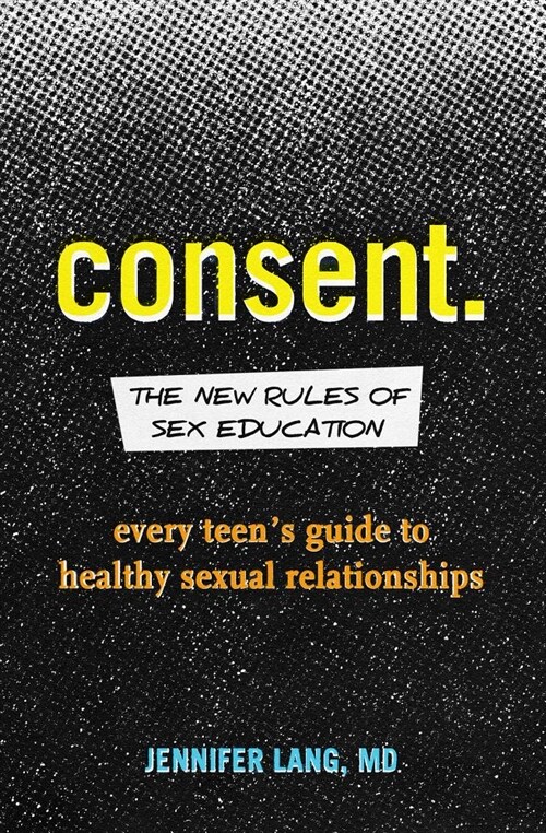 Consent: The New Rules of Sex Education: Every Teens Guide to Healthy Sexual Relationships (Paperback)