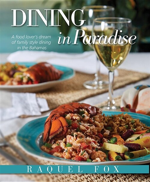 Dining in Paradise: A Food Lovers Dream of Family Style Dining in the Bahamas (Paperback)