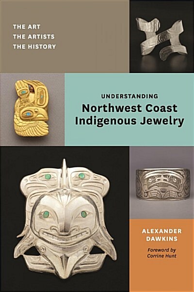 Understanding Northwest Coast Indigenous Jewelry: The Art, the Artists, the History (Paperback)
