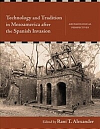 Technology and Tradition in Mesoamerica After the Spanish Invasion: Archaeological Perspectives (Hardcover)