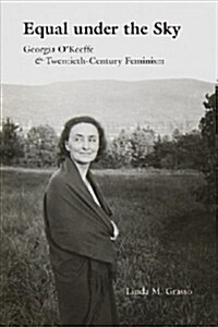 Equal Under the Sky: Georgia OKeeffe and Twentieth-Century Feminism (Paperback)