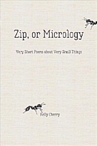 Zip, or Micrology: Very Short Poems about Very Small Things (Paperback)