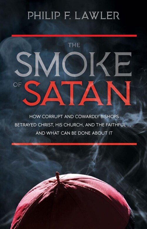 The Smoke of Satan: How Corrupt and Cowardly Bishops Betrayed Christ, His Church, and the Faithful...and What Can Be Done about It (Paperback)