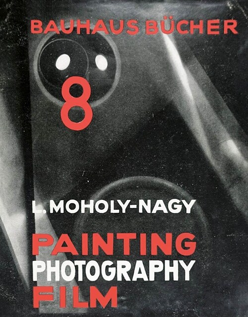 Lazlo Moholy-Nagy: Painting, Photography, Film: Bauhausbucher 8 (Hardcover)