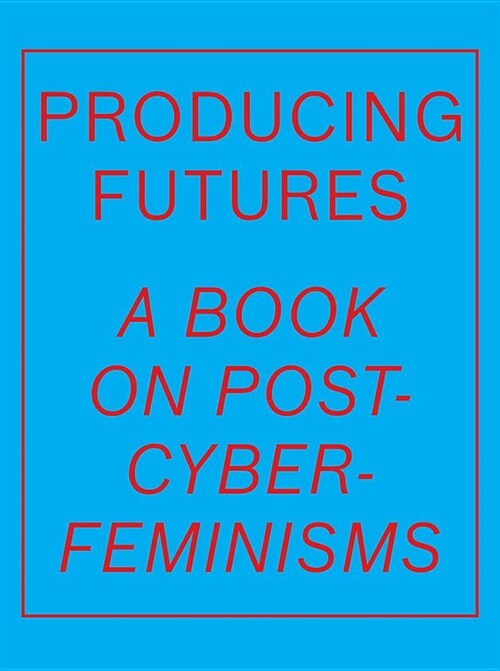 Producing Futures: A Research on Post-Cyber-Feminisms (Hardcover)