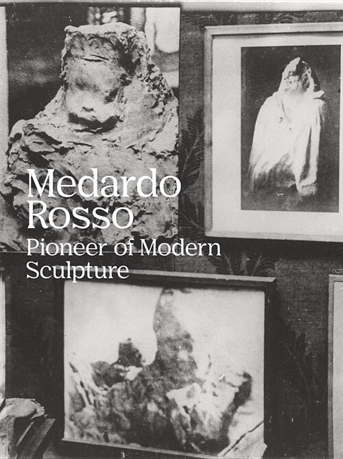 Medardo Rosso: Pioneer of Modern Sculpture (Paperback)