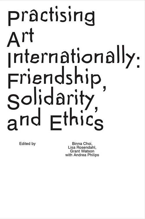 Practising Art Internationally: Friendship, Solidarity, and Ethics (Paperback)