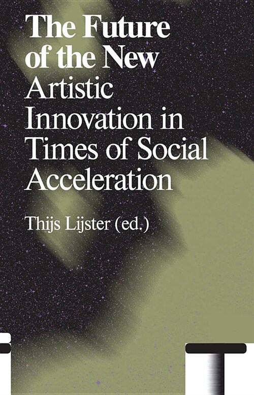 The Future of the New: Artistic Innovation in Times of Social Acceleration (Paperback)