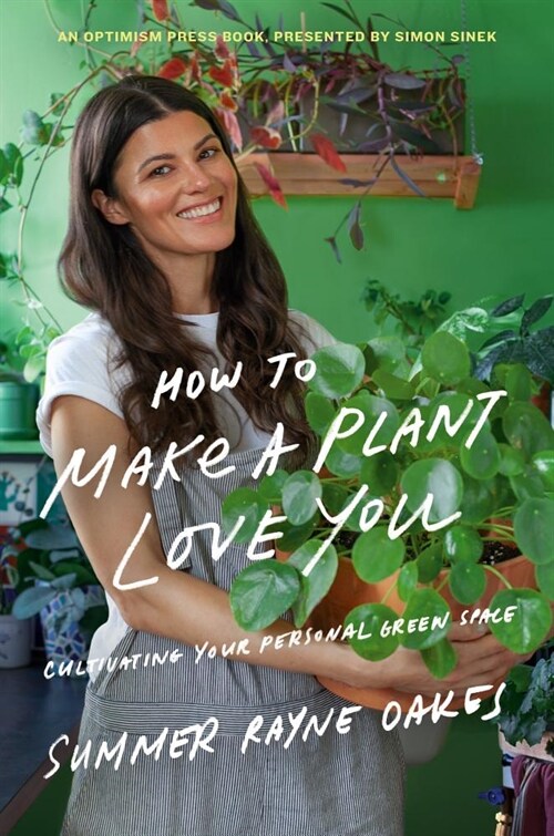 How to Make a Plant Love You: Cultivate Green Space in Your Home and Heart (Hardcover)