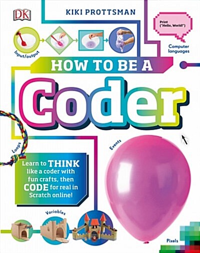 How to Be a Coder: Learn to Think Like a Coder with Fun Activities, Then Code in Scratch 3.0 Online (Hardcover)