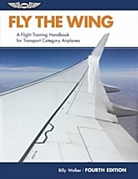 Fly the Wing: A Flight Training Handbook for Transport Category Airplanes (Paperback)