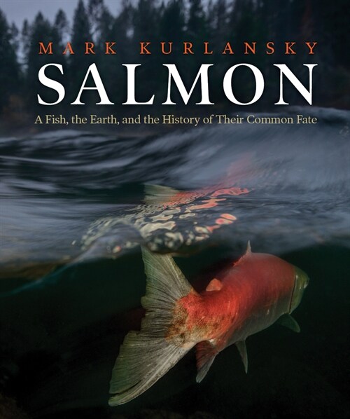 Salmon: A Fish, the Earth, and the History of Their Common Fate (Hardcover)