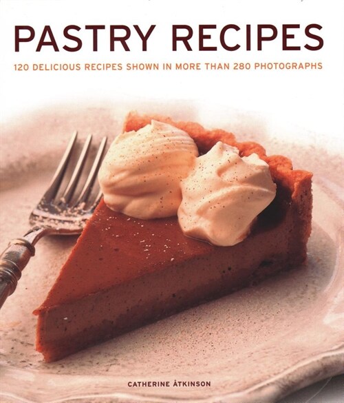Pastry Recipes : 120 delicious recipes shown in more than 280 photographs (Hardcover)