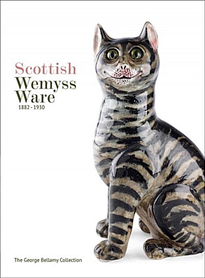 Scottish Wemyss Ware 1882-1930 : The George Bellamy Collection (Hardcover)