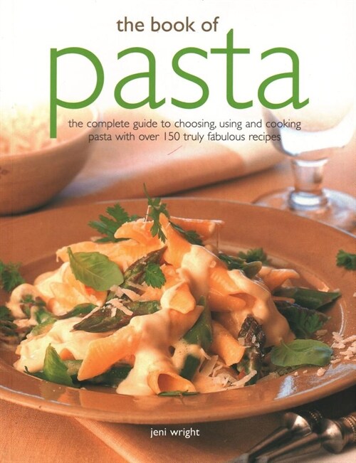 The Book of Pasta : The complete guide to choosing, using and cooking pasta with over 150 truly fabulous recipes (Paperback)