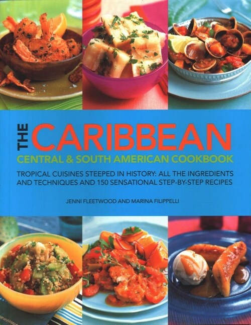 The Caribbean, Central and South American Cookbook : Tropical cuisines steeped in history: all the ingredients and techniques and 150 sensational step (Paperback)