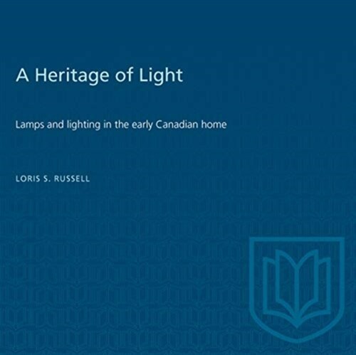 A Heritage of Light: Lamps and Lighting in the Early Canadian Home (Paperback)