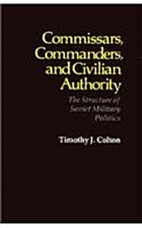 Commissars, Commanders, and Civilian Authority: The Structure of Soviet Military Politics (Hardcover)