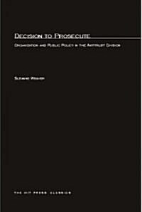 Decision to Prosecute: Organization and Public Policy in the Antitrust Division (Paperback)