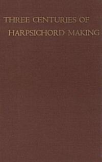 Three Centuries of Harpsichord Making (Hardcover)
