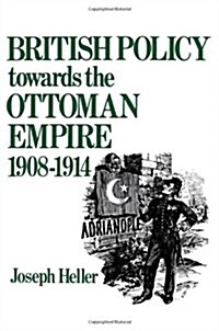 British Policy Towards the Ottoman Empire 1908-1914 (Hardcover)