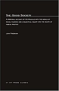 The Good Society: A Personal Account of Its Struggle with the World of Social Planning and a Dialectical Inquiry Into the Roots of Radic (Paperback)