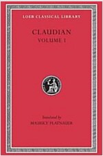 Claudian, Volume I: Panegyric on Probinus and Olybrius. Against Rufinus 1 and 2. War Against Gildo. Against Eutropius 1 and 2. Fescennine (Hardcover)