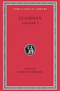 Claudian, Volume I: Panegyric on Probinus and Olybrius. Against Rufinus 1 and 2. War Against Gildo. Against Eutropius 1 and 2. Fescennine (Hardcover)