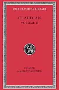 Claudian, Volume II: On Stilichos Consulship 2-3. Panegyric on the Sixth Consulship of Honorius. the Gothic War. Shorter Poems. Rape of Pr (Hardcover)