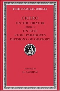 On the Orator: Book 3. on Fate. Stoic Paradoxes. Divisions of Oratory (Hardcover)