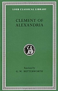 Clement of Alexandria: Exhortation to the Greeks. the Rich Mans Salvation. to the Newly Baptized (Hardcover)