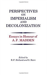 Perspectives on Imperialism and Decolonization : Essays in Honour of A.F. Madden (Hardcover)