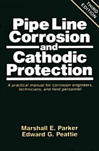 Pipeline Corrosion and Cathodic Protection : A Practical Manual for Corrosion Engineers, Technicians and Field Personnel (Hardcover, 3 Rev ed)