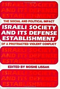 Israeli Society and its Defense Establishment : The Social and Political Impact of a Protracted Violent Conflict (Hardcover)