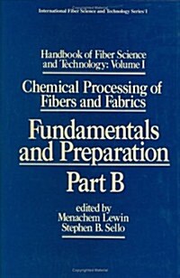 Handbook of Fiber Science and Technology: Volume 1: Chemical Processing of Fibers and Fabrics - Fundamentals and Preparation Part B (Hardcover)