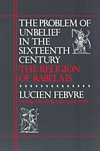 The Problem of Unbelief in the Sixteenth Century: The Religion of Rabelais (Paperback, Revised)
