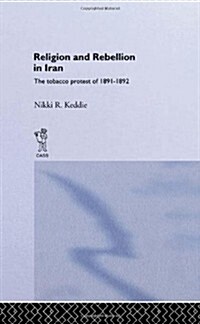 Religion and Rebellion in Iran : The Iranian Tobacco Protest of 1891-1982 (Hardcover)