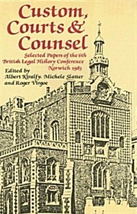 Custom, Courts, and Counsel : Selected Papers of the 6th British Legal History Conference, Norwich 1983 (Hardcover)