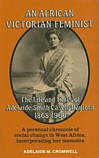 An African Victorian Feminist : The Life and Times of Adelaide Smith Casely Hayford 1848-1960 (Hardcover)