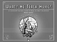 What? Me Teach Music? a Classroom Teachers Guide to Music in Early Childhood (Paperback)