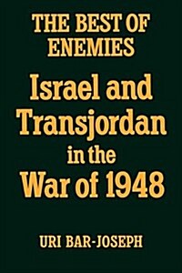 The Best of Enemies : Israel and Transjordan in the War of 1948 (Paperback)