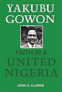 Yakubu Gowon : Faith in United Nigeria (Hardcover)