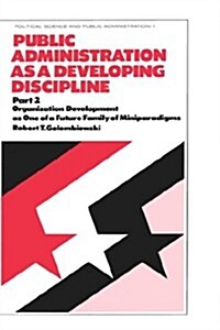 Public Administration as a Developing Discipline: Part 2: Organization Development as One of a Future Family of Miniparadigms (Hardcover, Revised)