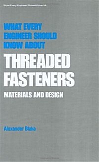 What Every Engineer Should Know about Threaded Fasteners: Materials and Design (Hardcover)